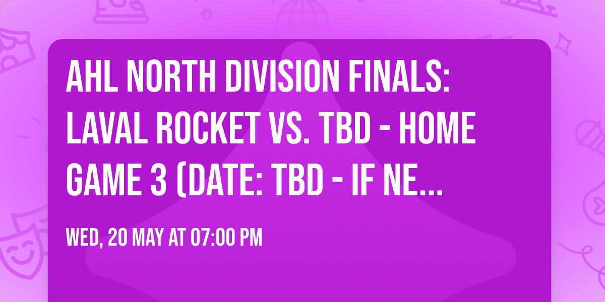 AHL North Division Finals: Laval Rocket vs. TBD - Home Game 3 (Date: TBD - If Necessary)
