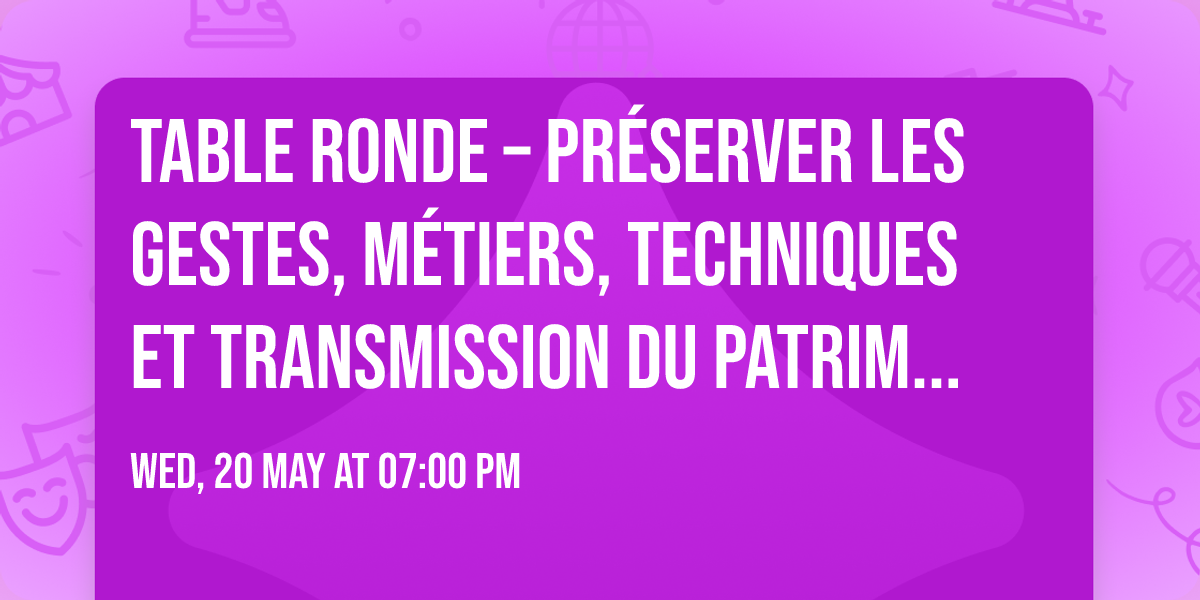 Table Ronde \u2013 Pr\u00e9server les gestes, m\u00e9tiers, techniques et transmission du patrimoine vivant
