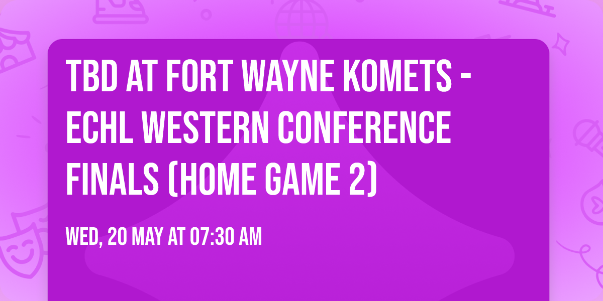 TBD at Fort Wayne Komets - ECHL Western Conference Finals (Home Game 2)