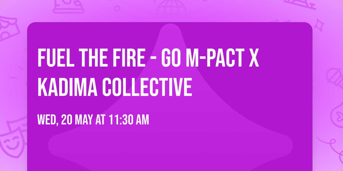 Fuel The Fire - GO M-PACT X KADIMA COLLECTIVE