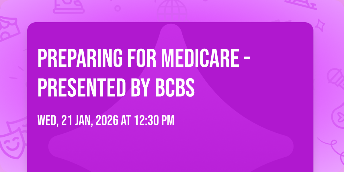PREPARING FOR MEDICARE - PRESENTED BY BCBS