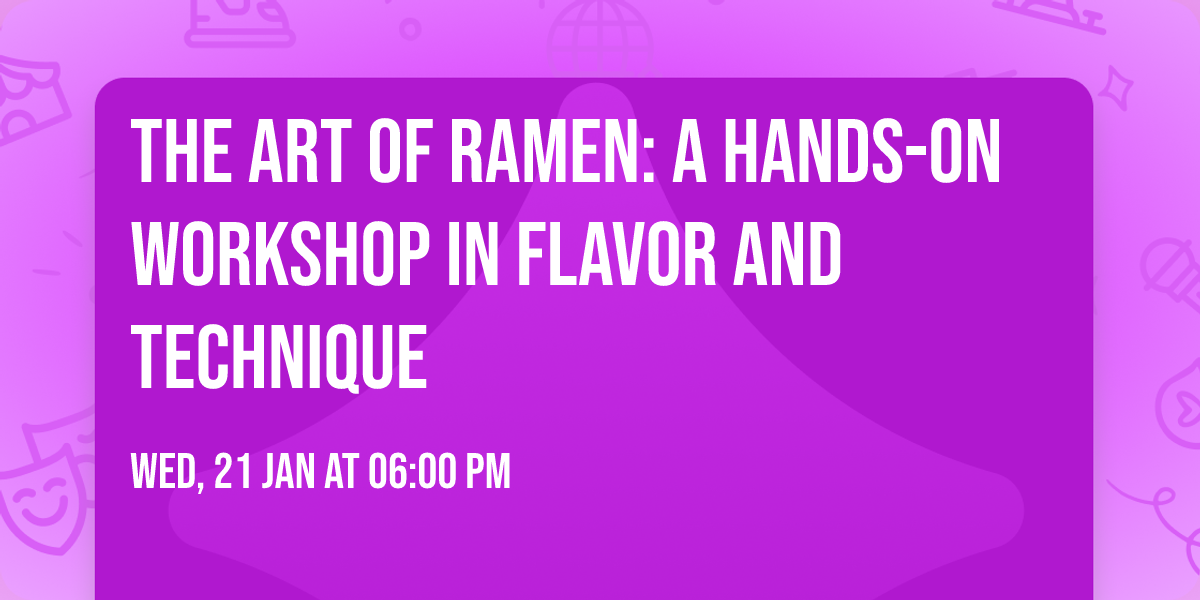 The Art of Ramen: A Hands-On Workshop in Flavor and Technique