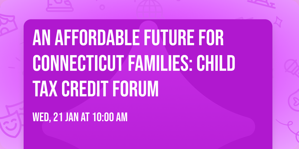 An Affordable Future for Connecticut Families: Child Tax Credit Forum