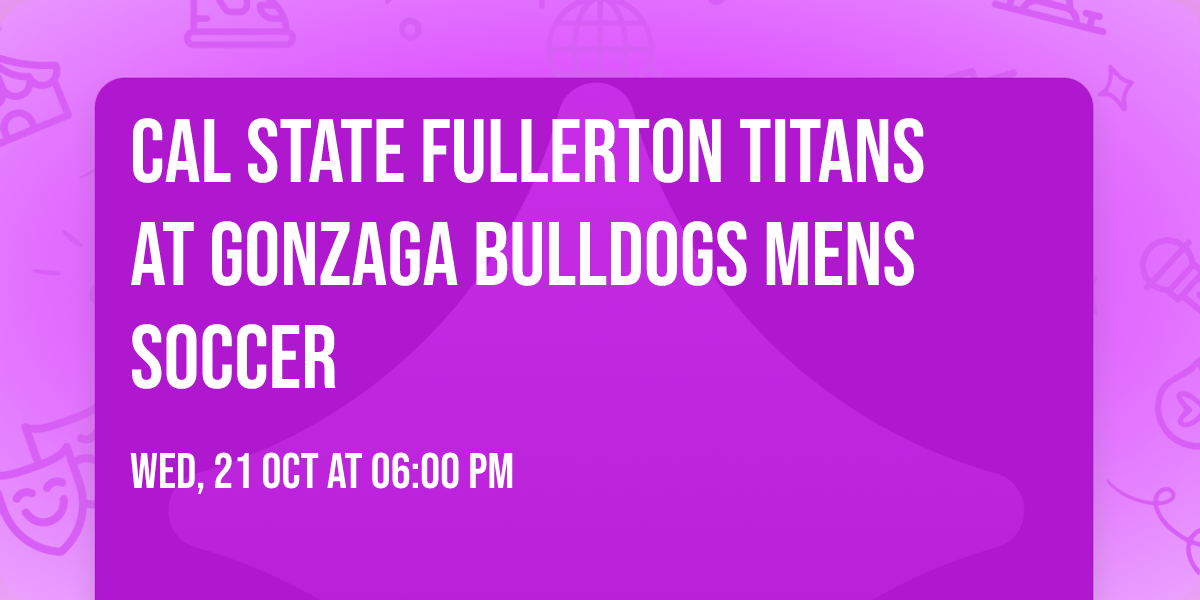 Cal State Fullerton Titans at Gonzaga Bulldogs Mens Soccer