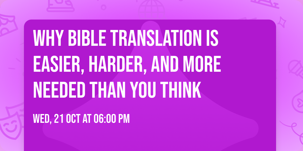Why Bible translation is easier, harder, and more needed than you think