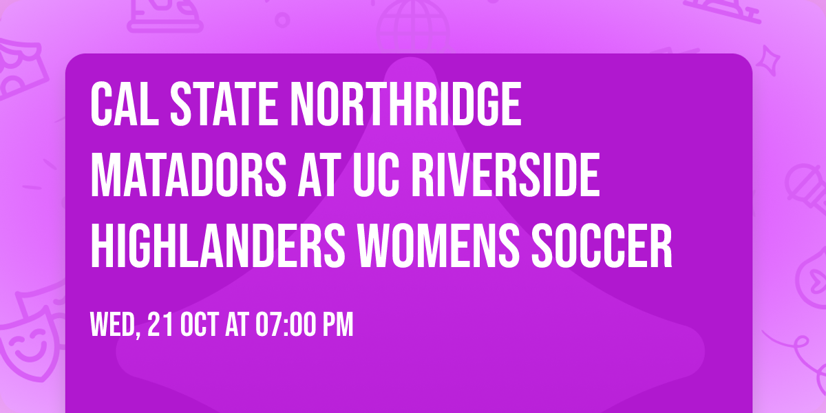 Cal State Northridge Matadors at UC Riverside Highlanders Womens Soccer