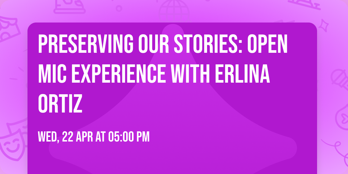Preserving Our Stories: Open Mic Experience with Erlina Ortiz