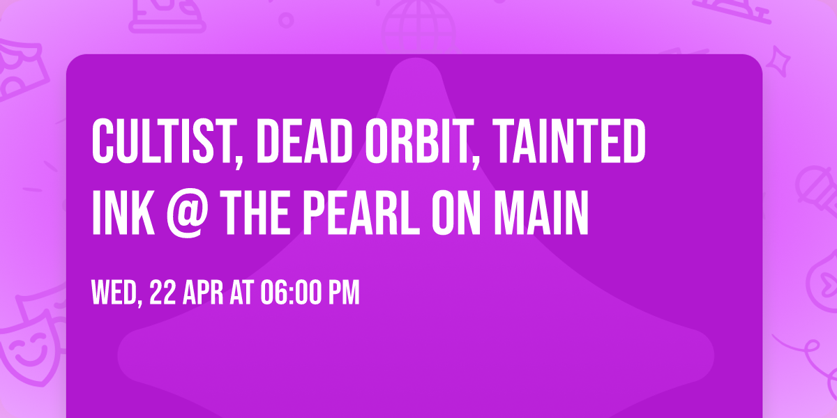 Cultist, Dead Orbit, Tainted Ink @ The Pearl On Main
