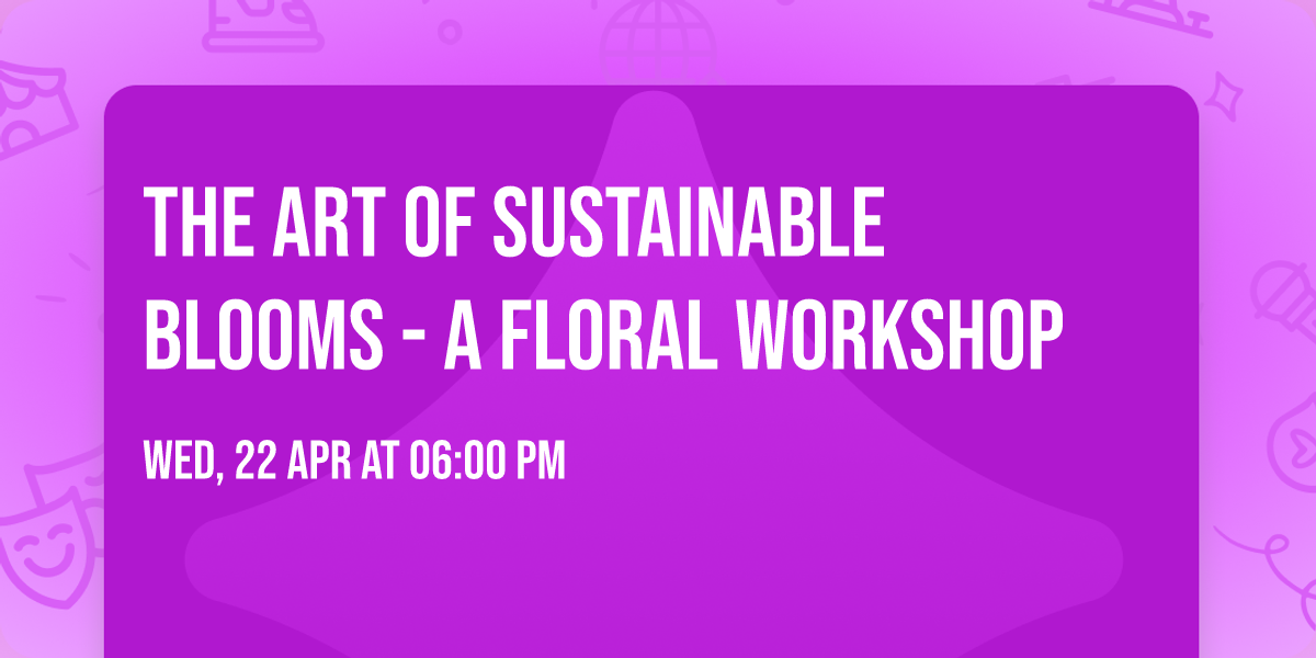 The Art of Sustainable Blooms - A Floral Workshop