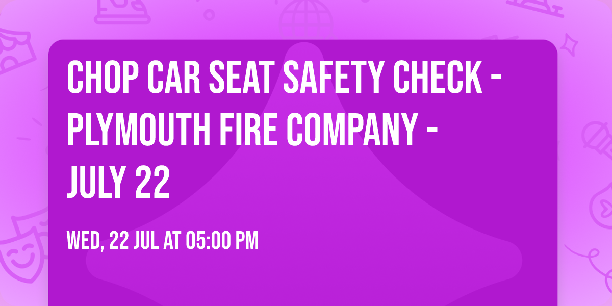 CHOP Car Seat Safety Check - Plymouth Fire Company - July 22