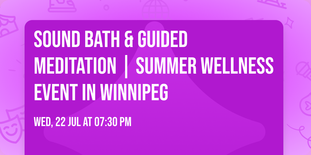 Sound Bath & Guided Meditation | Summer Wellness Event in Winnipeg