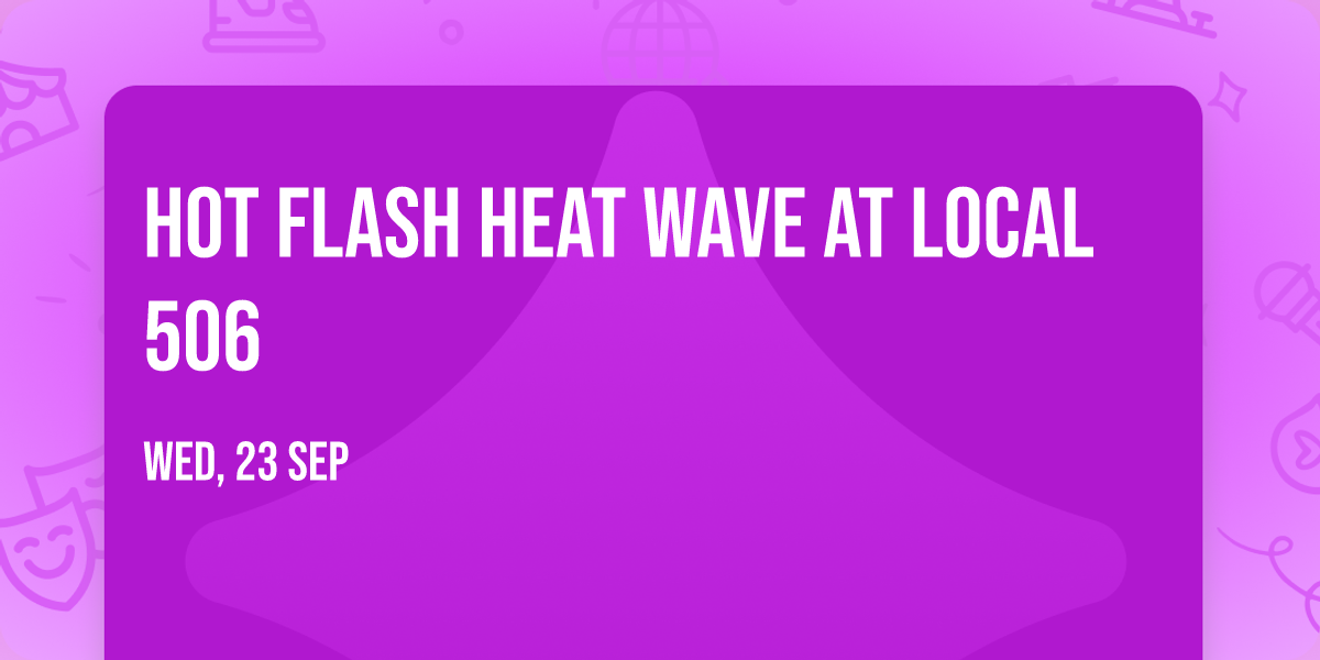 Hot Flash Heat Wave at Local 506