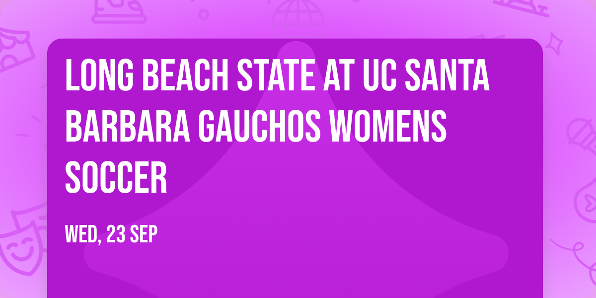 Long Beach State at UC Santa Barbara Gauchos Womens Soccer
