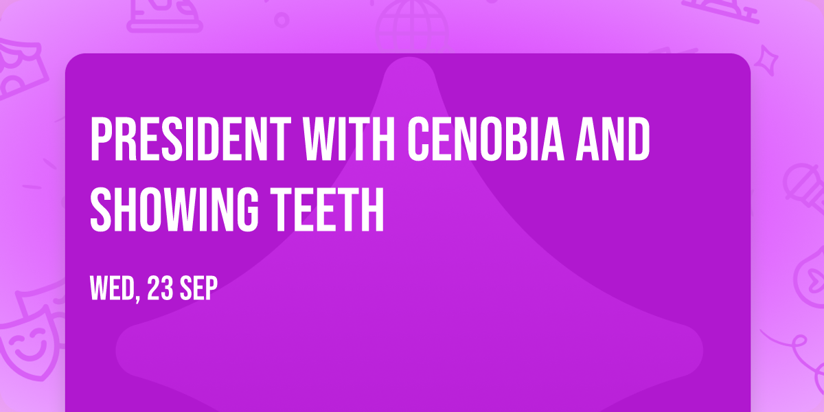 PRESIDENT with Cenobia and Showing Teeth