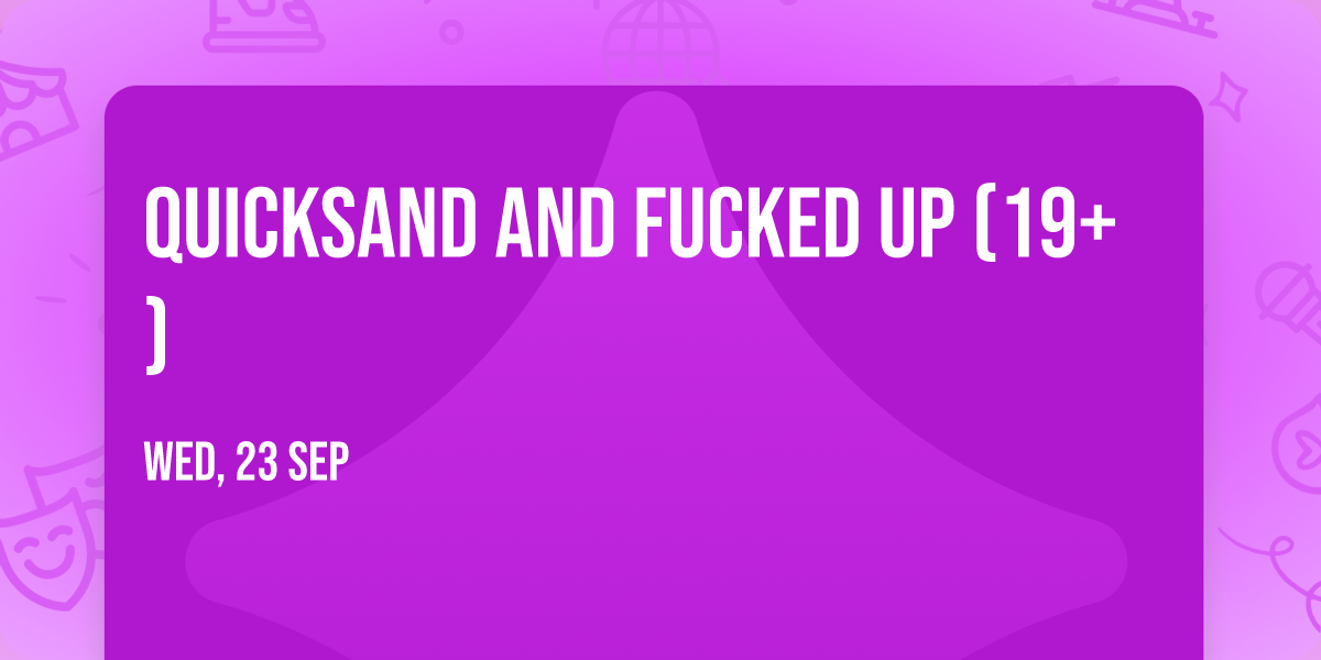 Quicksand and Fucked Up (19+)