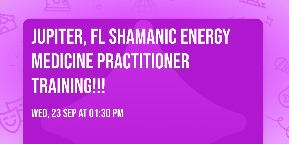 JUPITER, FL Shamanic Energy Medicine Practitioner Training!!!