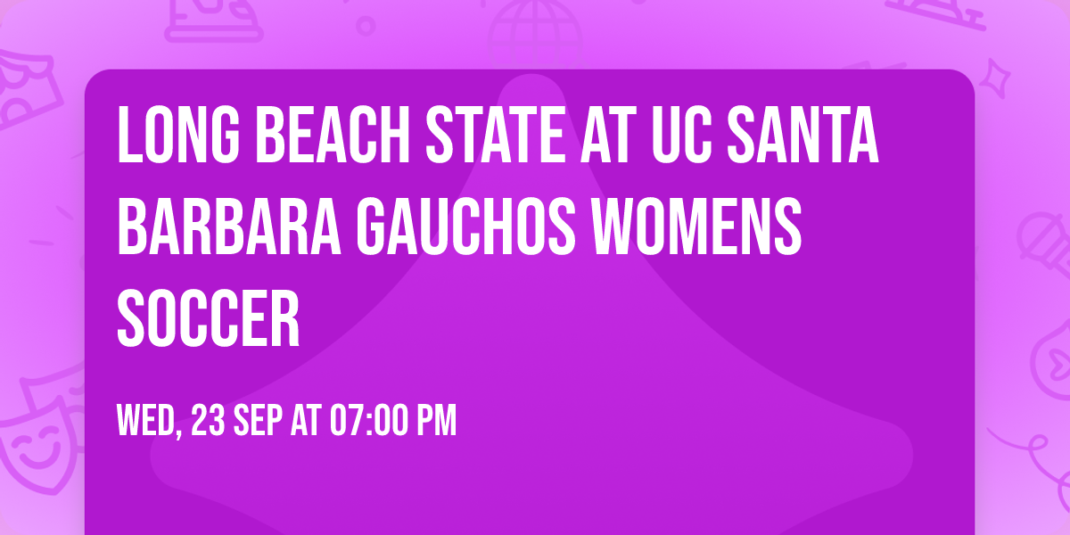 Long Beach State at UC Santa Barbara Gauchos Womens Soccer
