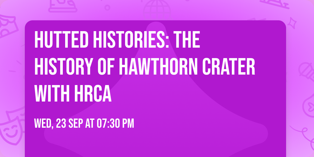 Hutted Histories: The History Of Hawthorn Crater with HRCA