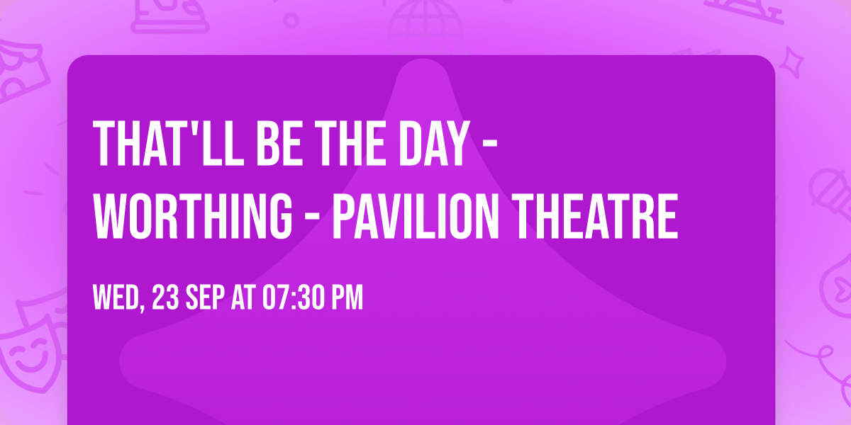 That'll Be The Day - Worthing - Pavilion Theatre