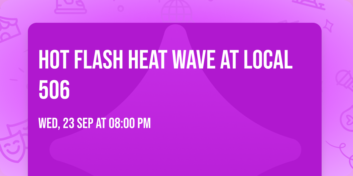 Hot Flash Heat Wave at Local 506