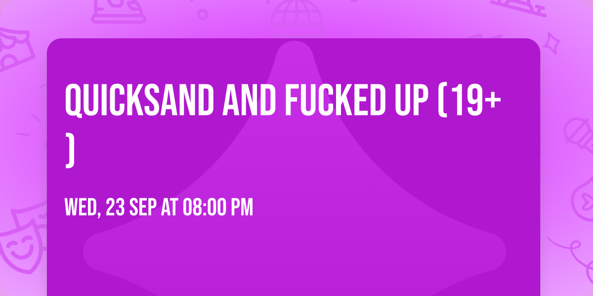 Quicksand and Fucked Up (19+)