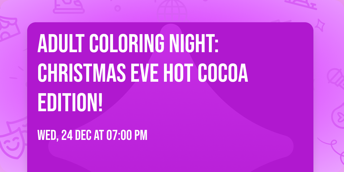 \ud83c\udf84\u2615 Adult Coloring Night: Christmas Eve Hot Cocoa Edition! \u2615\ud83c\udf84