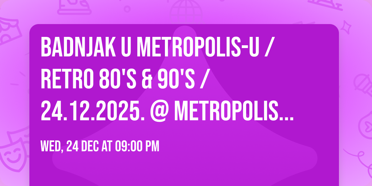 BADNJAK u METROPOLIS-u \/ RETRO 80'S & 90'S \/ 24.12.2025. @ METROPOLIS CLUB