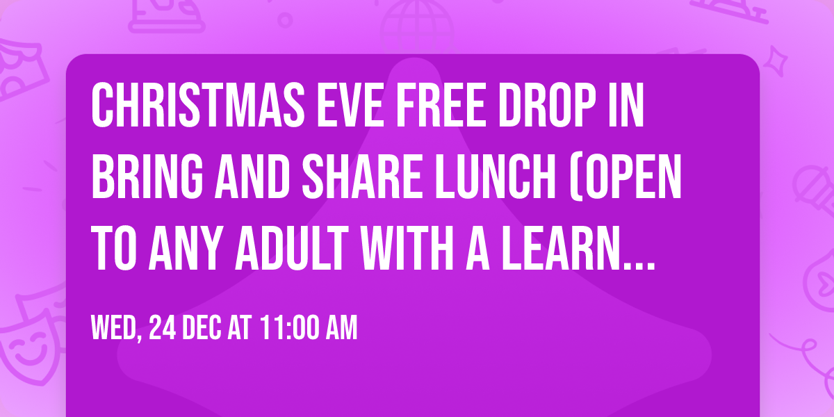 Christmas Eve Free Drop In Bring and Share lunch (open to any adult with a learning disability)