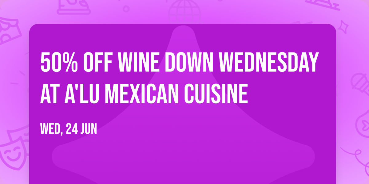 50% off Wine Down Wednesday at A'LU Mexican Cuisine