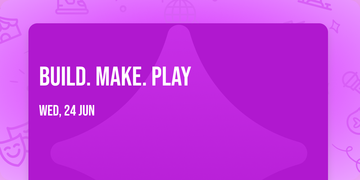 Build. Make. Play