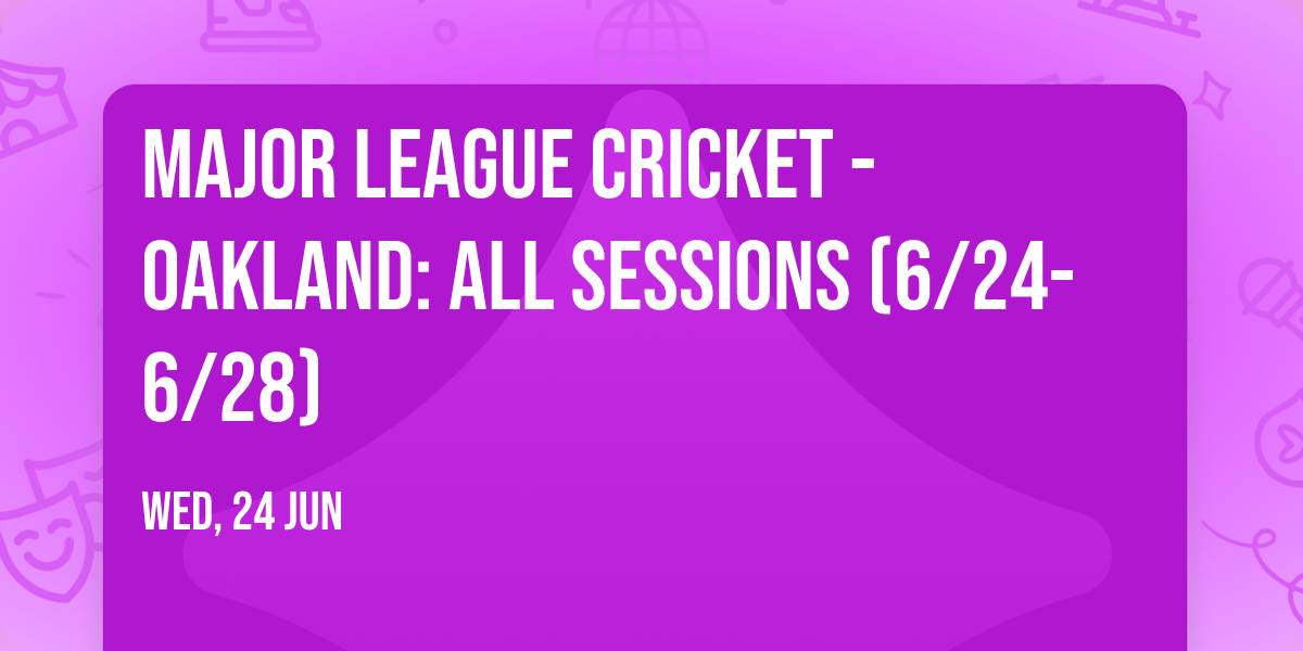 Major League Cricket - Oakland: All Sessions (6\/24-6\/28)