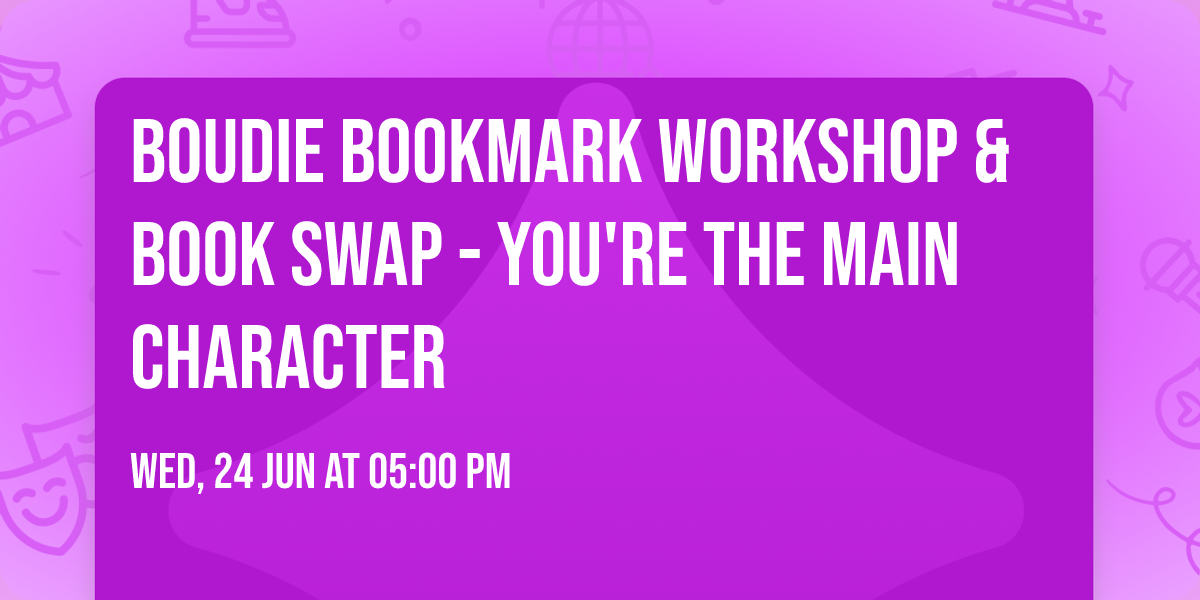 Boudie Bookmark Workshop & Book Swap - You're the Main Character