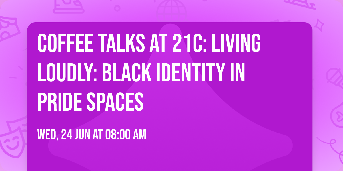 Coffee Talks at 21c: Living Loudly: Black Identity in Pride Spaces
