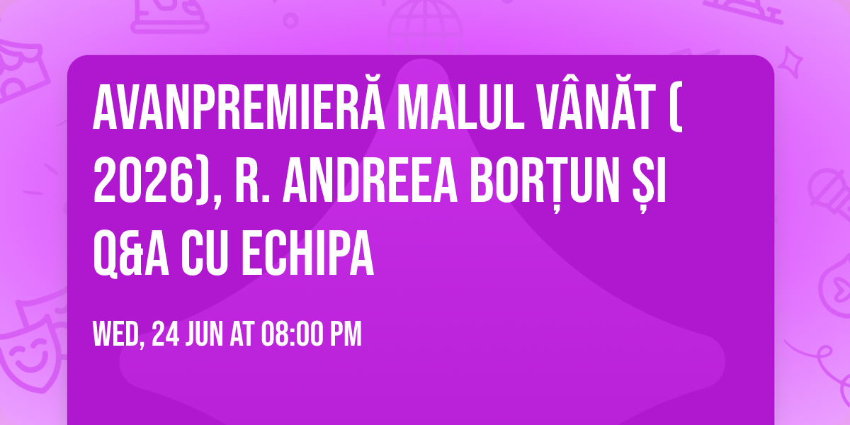 AVANPREMIER\u0102 Malul V\u00e2n\u0103t (2026), r. Andreea Bor\u021bun \u0219i Q&A cu echipa