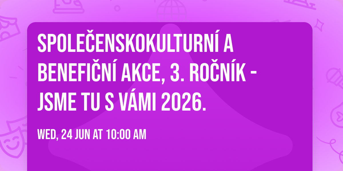 Spole\u010denskokulturn\u00ed a benefi\u010dn\u00ed akce, 3. ro\u010dn\u00edk - JSME TU S V\u00c1MI 2026.