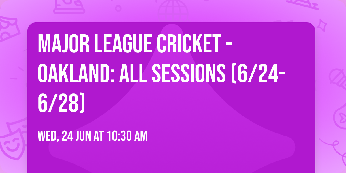 Major League Cricket - Oakland: All Sessions (6\/24-6\/28)