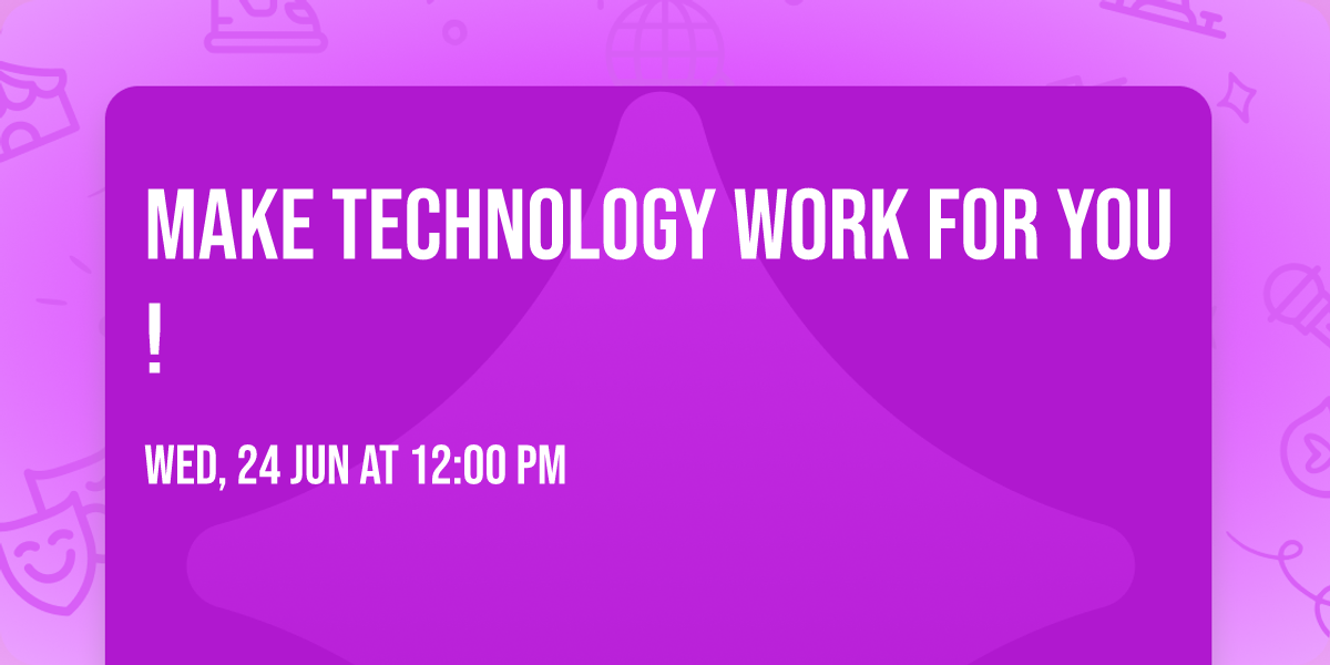 Make Technology Work For You!