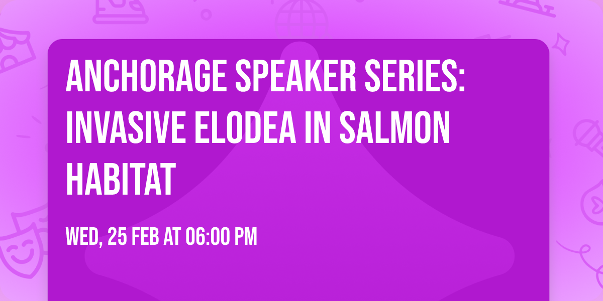 Anchorage Speaker Series: Invasive Elodea in Salmon Habitat