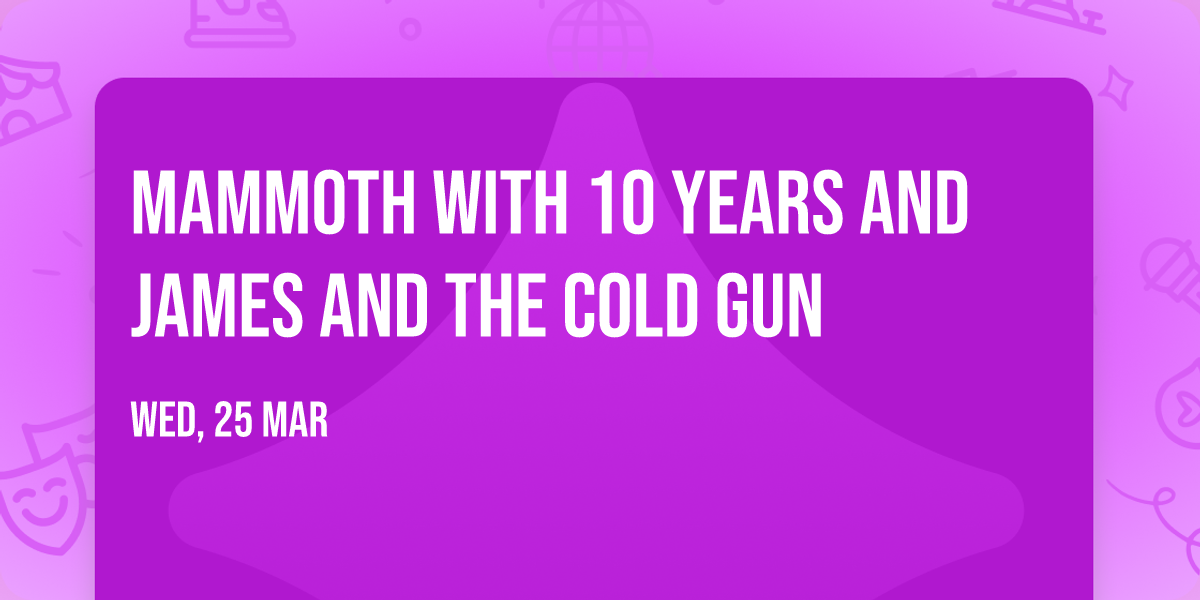 Mammoth with 10 Years and James and the Cold Gun