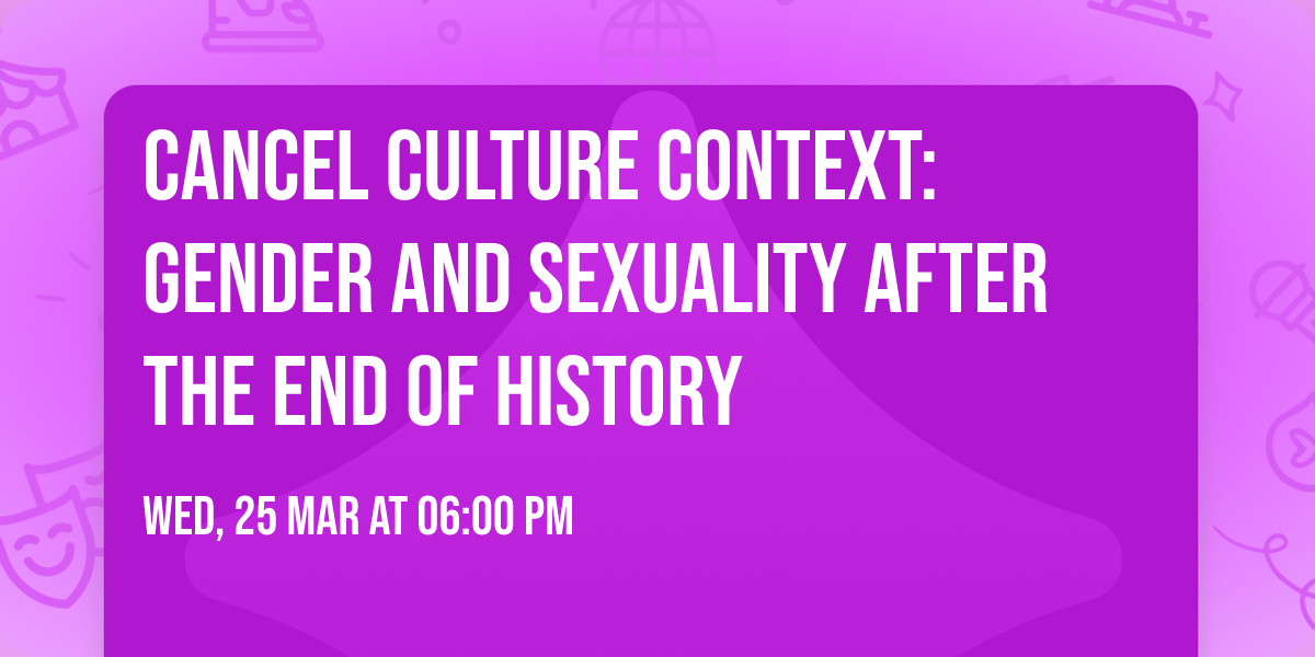 Cancel Culture Context: Gender and Sexuality After the End of History