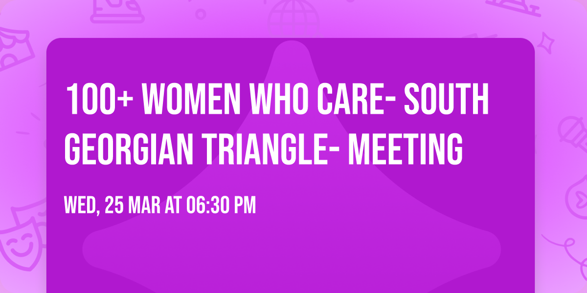 100+ Women Who Care- South Georgian Triangle- Meeting