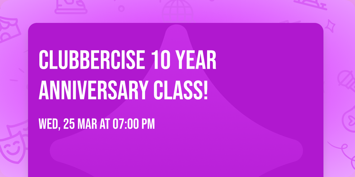 CLUBBERCISE\u00a9 10 YEAR ANNIVERSARY CLASS!