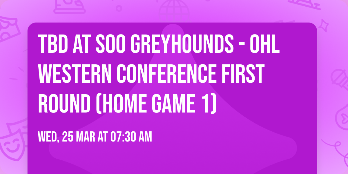 TBD at Soo Greyhounds - OHL Western Conference First Round (Home Game 1)