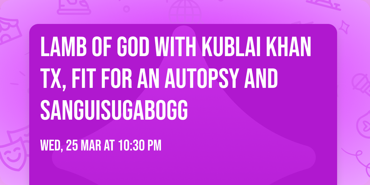 Lamb of God with Kublai Khan TX, Fit For An Autopsy and Sanguisugabogg