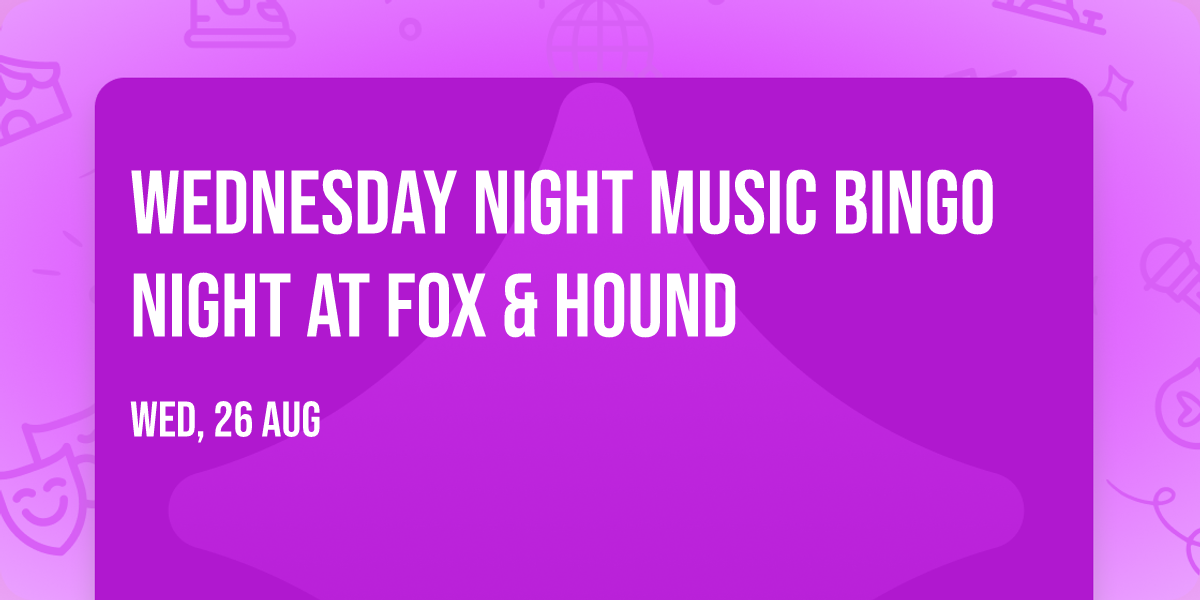 WEDNESDAY NIGHT MUSIC BINGO NIGHT AT FOX & HOUND