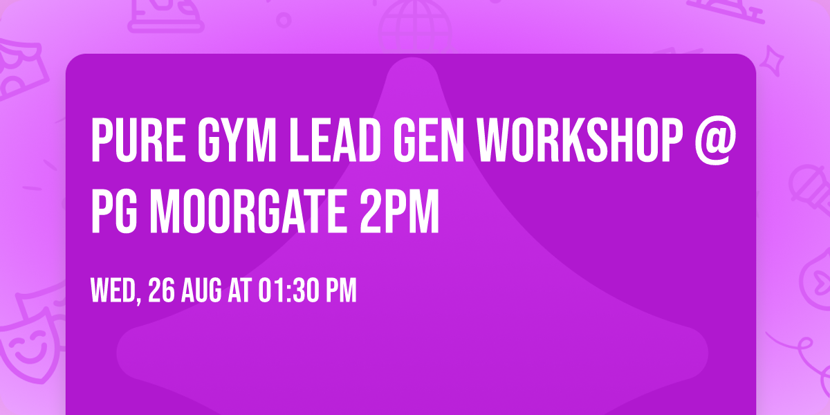 Pure Gym Lead Gen Workshop @ PG Moorgate 2pm