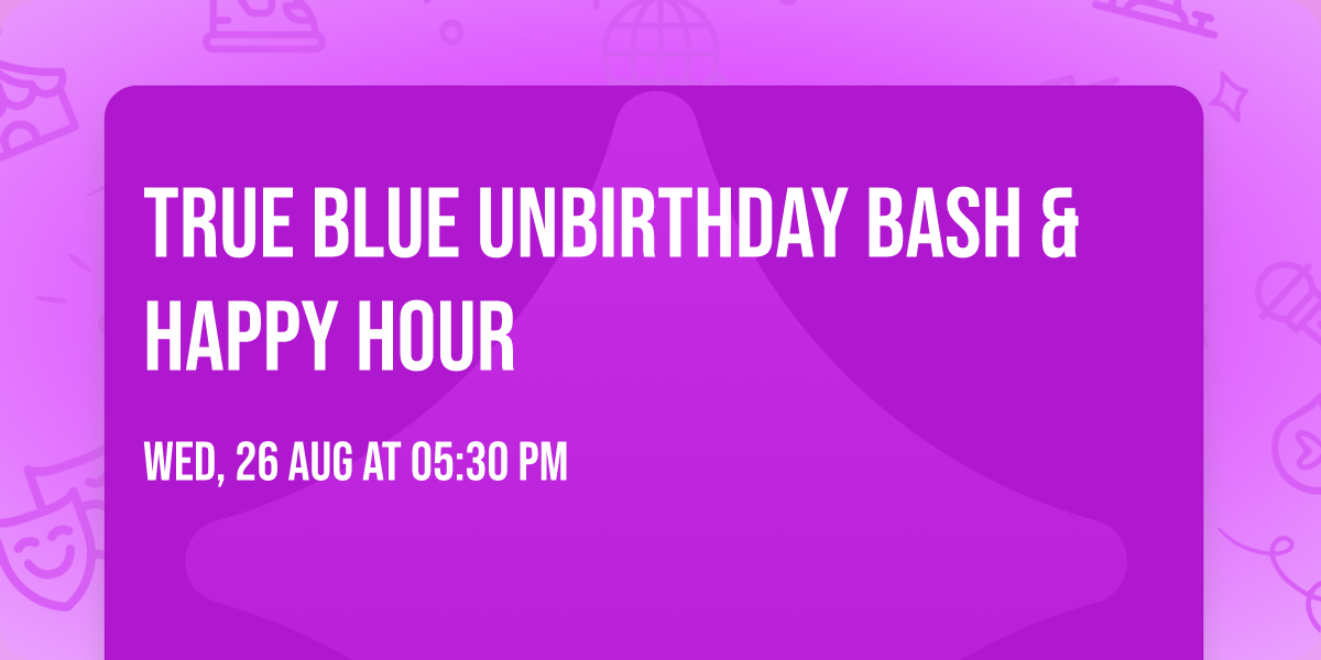 True Blue UnBirthday Bash & Happy Hour