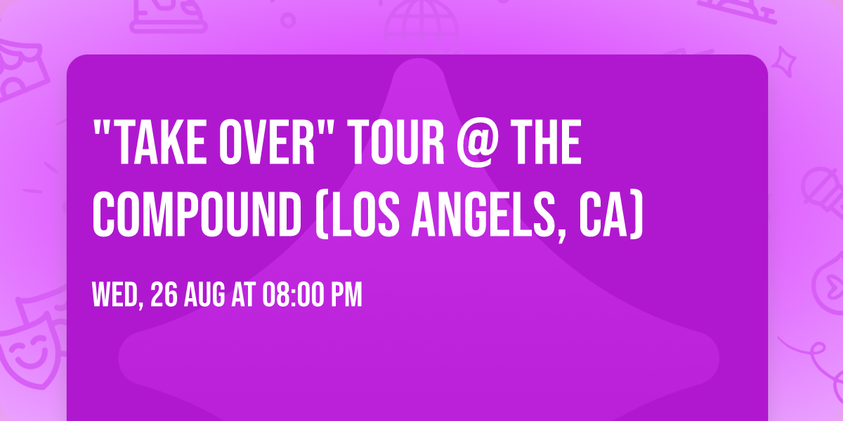 "TAKE OVER" Tour @ The Compound (Los Angels, CA)