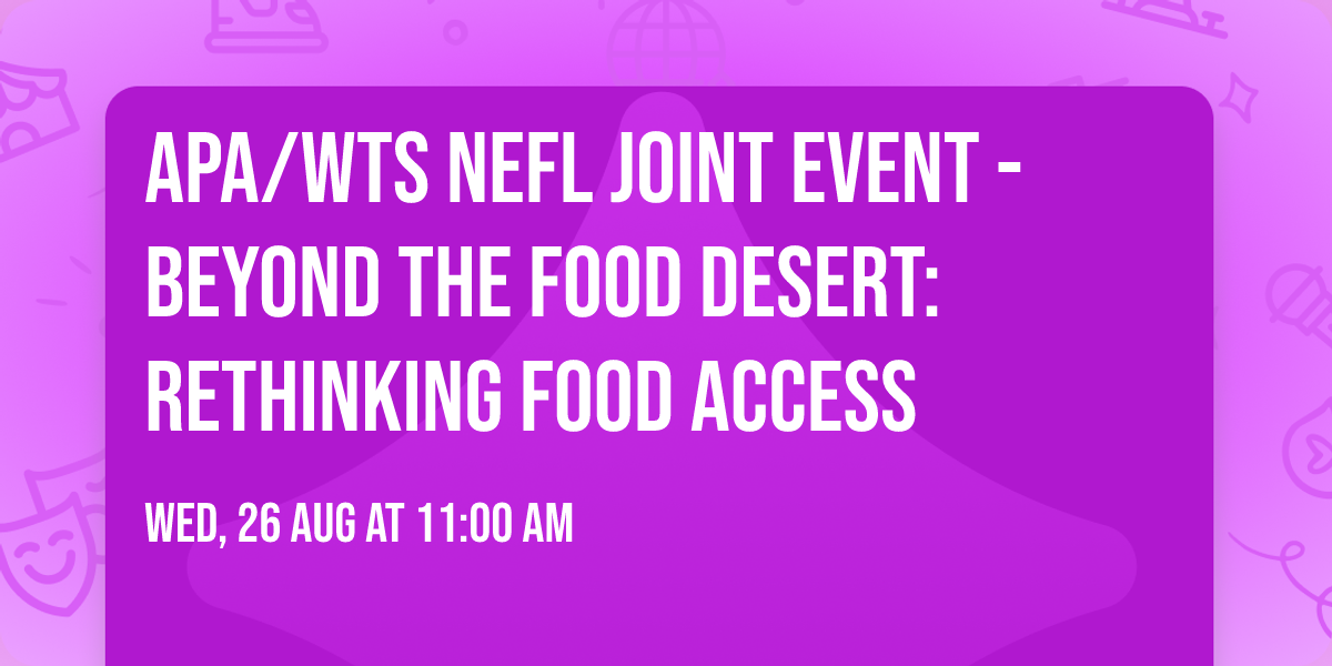 APA\/WTS NEFL Joint Event - Beyond the Food Desert: Rethinking Food Access