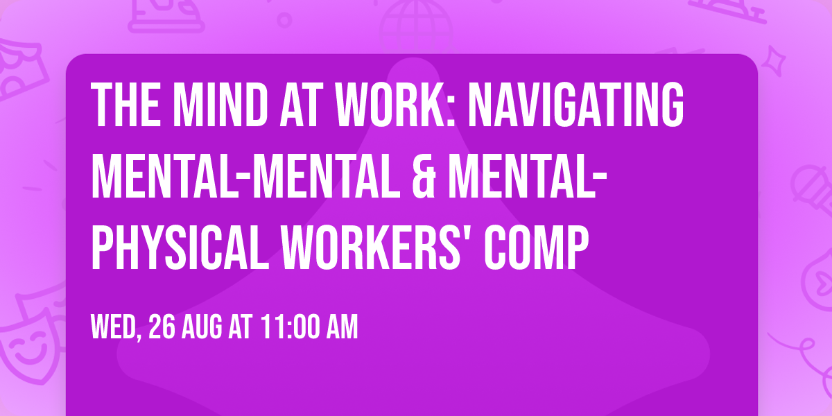 The Mind at Work: Navigating Mental-Mental & Mental-Physical Workers' Comp